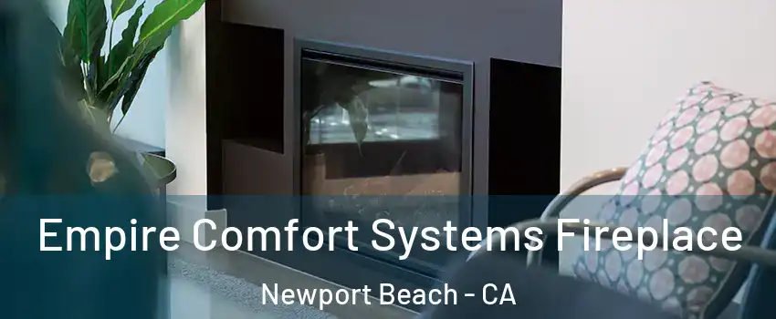  Empire Comfort Systems Fireplace Newport Beach - CA