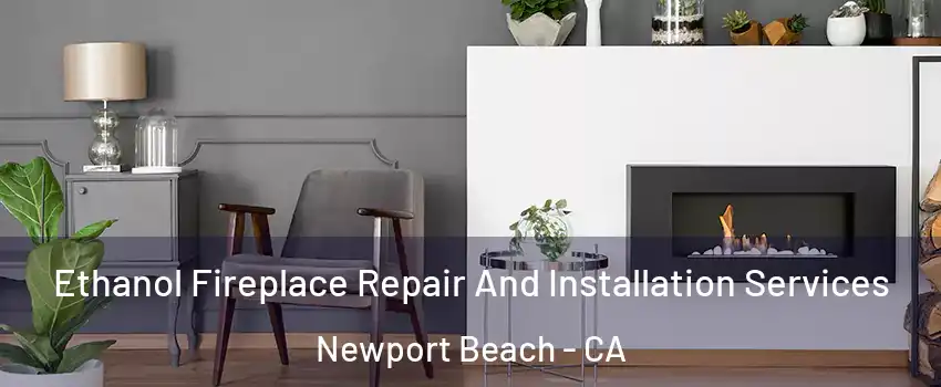  Ethanol Fireplace Repair And Installation Services Newport Beach - CA