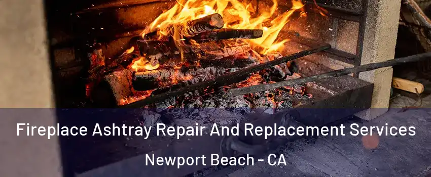  Fireplace Ashtray Repair And Replacement Services Newport Beach - CA