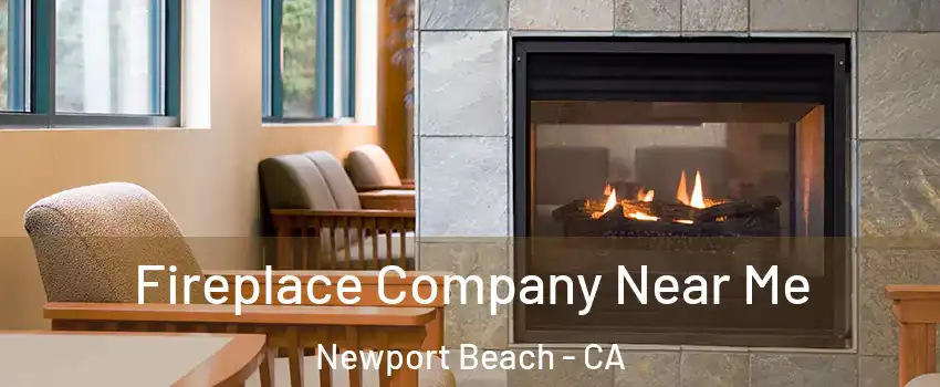  Fireplace Company Near Me Newport Beach - CA