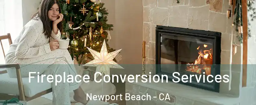  Fireplace Conversion Services Newport Beach - CA