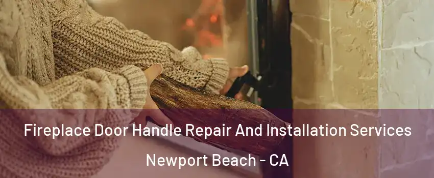  Fireplace Door Handle Repair And Installation Services Newport Beach - CA