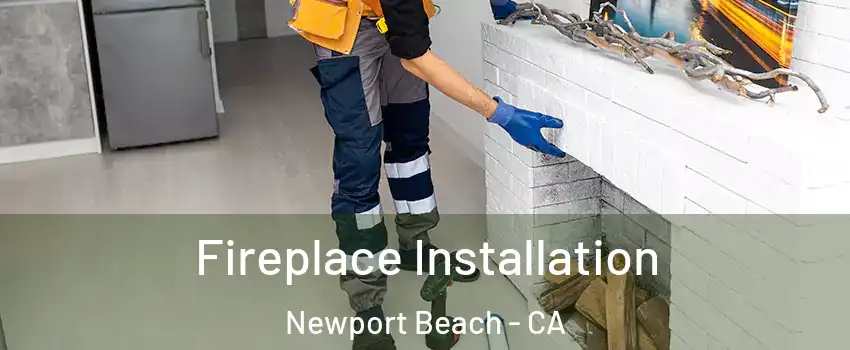  Fireplace Installation Newport Beach - CA