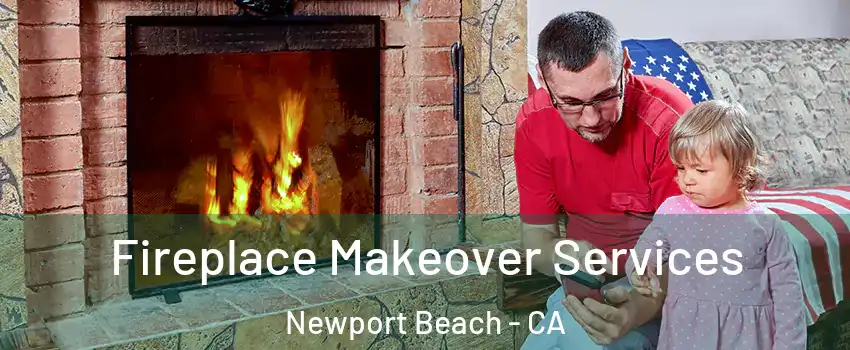  Fireplace Makeover Services Newport Beach - CA