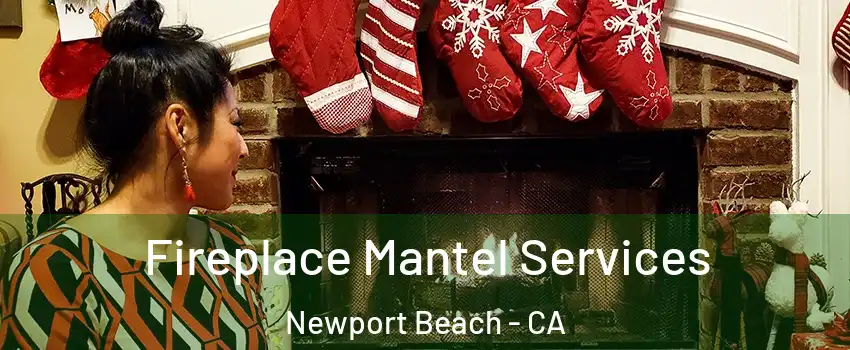 Fireplace Mantel Services Newport Beach - CA