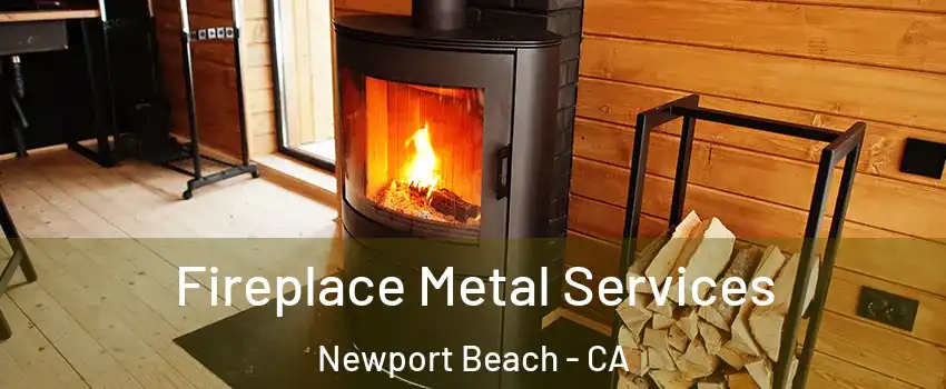  Fireplace Metal Services Newport Beach - CA
