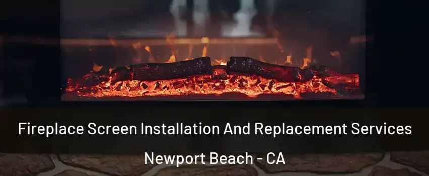  Fireplace Screen Installation And Replacement Services Newport Beach - CA