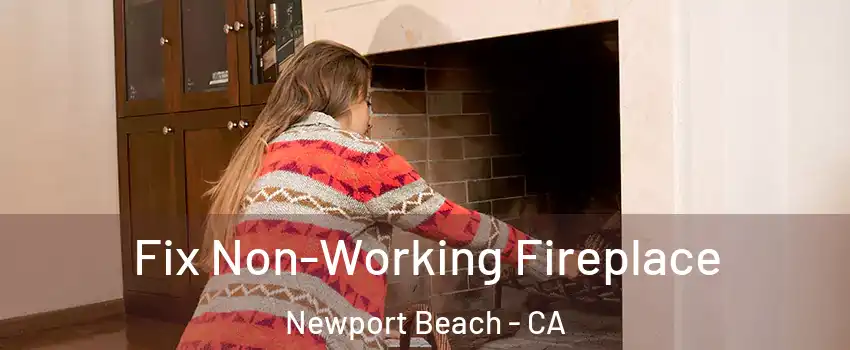  Fix Non-Working Fireplace Newport Beach - CA