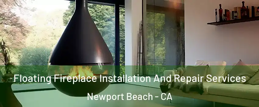  Floating Fireplace Installation And Repair Services Newport Beach - CA