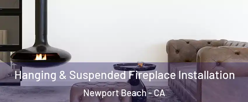  Hanging & Suspended Fireplace Installation Newport Beach - CA