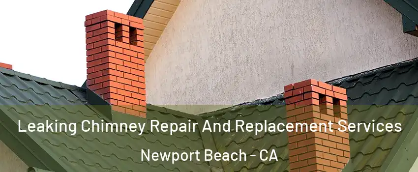  Leaking Chimney Repair And Replacement Services Newport Beach - CA