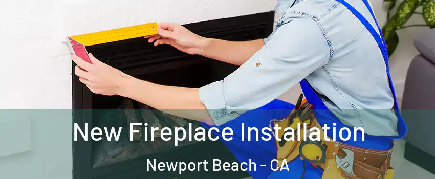  New Fireplace Installation Newport Beach - CA