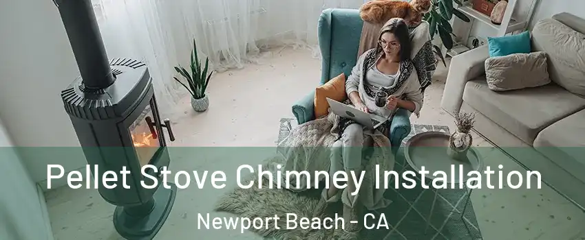  Pellet Stove Chimney Installation Newport Beach - CA