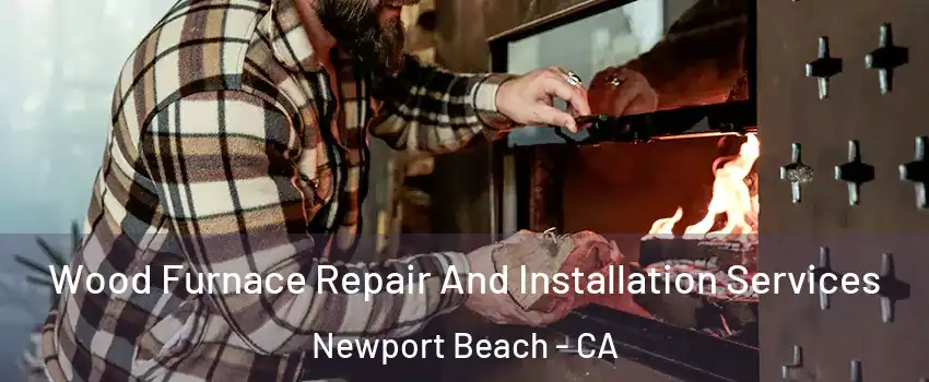  Wood Furnace Repair And Installation Services Newport Beach - CA
