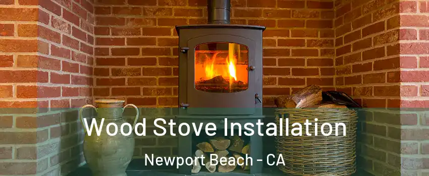  Wood Stove Installation Newport Beach - CA